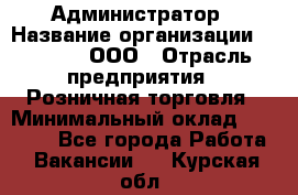 Администратор › Название организации ­ O’stin, ООО › Отрасль предприятия ­ Розничная торговля › Минимальный оклад ­ 25 300 - Все города Работа » Вакансии   . Курская обл.